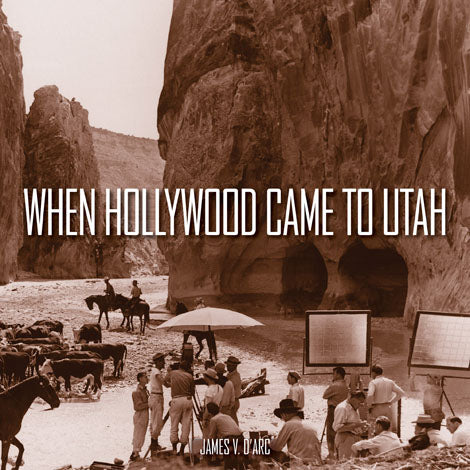 When Hollywood Came To Utah - Gibbs Smith